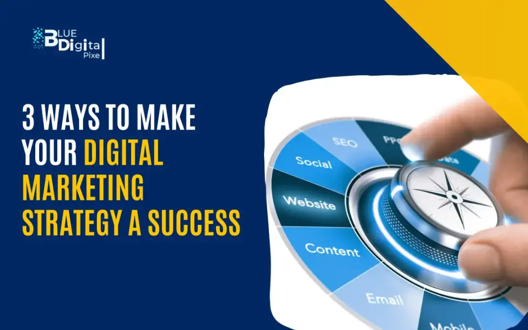 3 Ways to Make Your Digital Marketing Strategy a Success